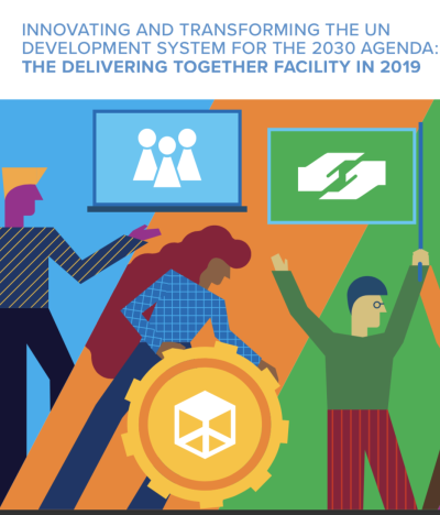 Cover shows colouful animated people holding symbols of working together with the title, "Innovating and Transforming the UN Development System for the 2030 Agenda: The Delivering Together Facility in 2019" just above.